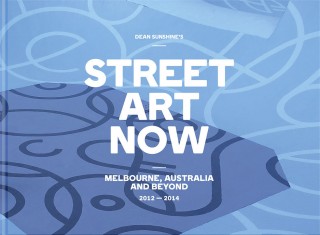 Street Art Now - Melbourne, Australia and Beyond 2012-2014